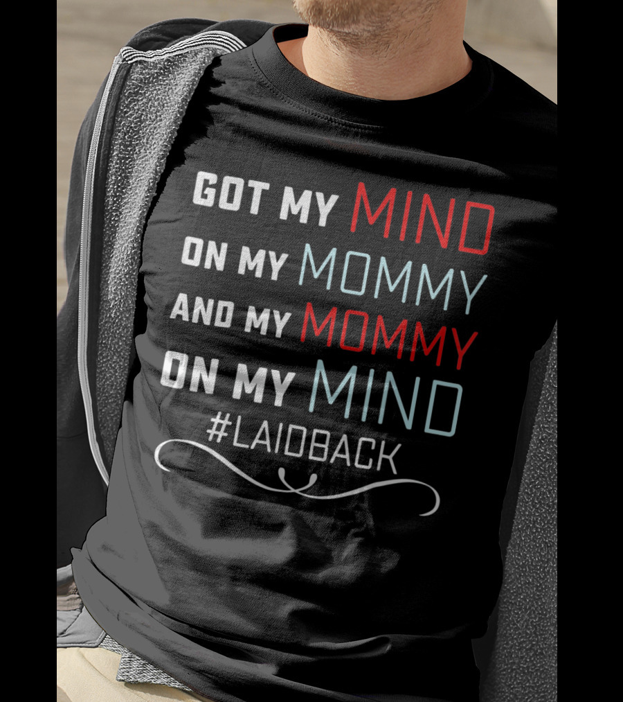 Got My Mind On My Mommy And My Mommy On My Mind #Laidback T-Shirt