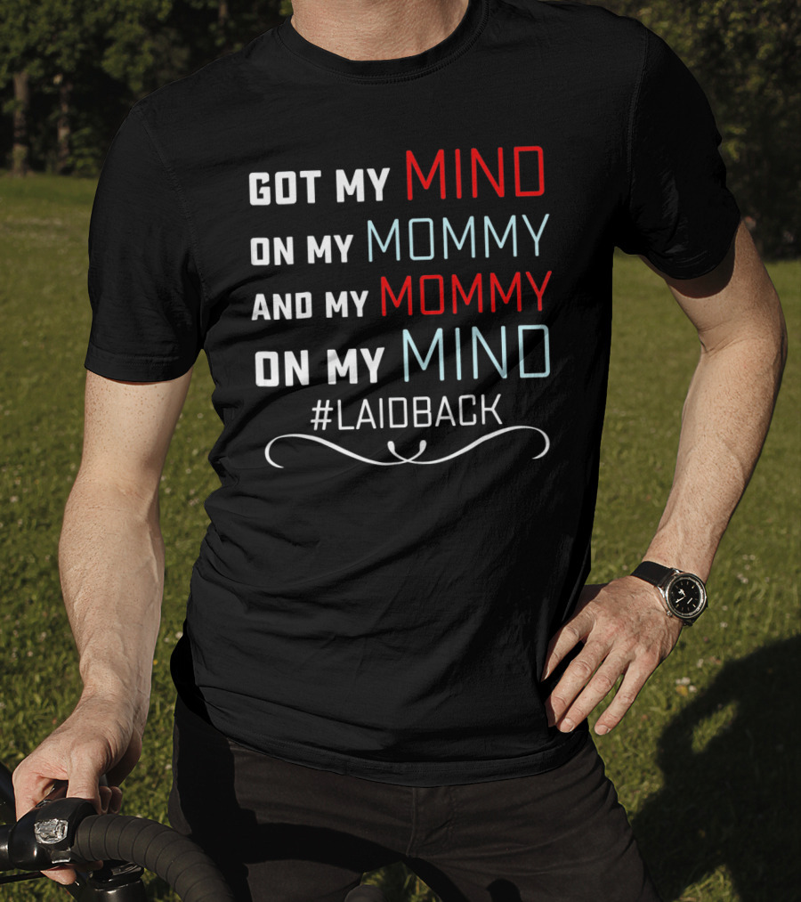 Got My Mind On My Mommy And My Mommy On My Mind #Laidback T-Shirt