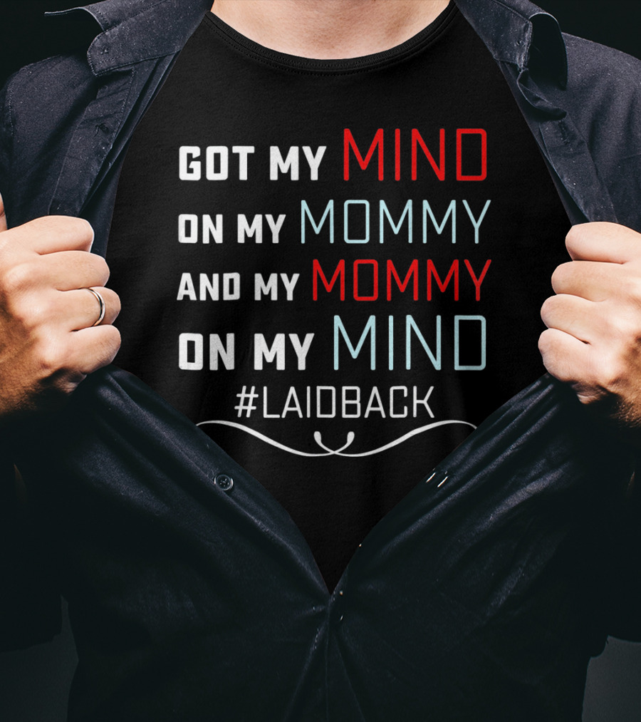 Got My Mind On My Mommy And My Mommy On My Mind #Laidback T-Shirt