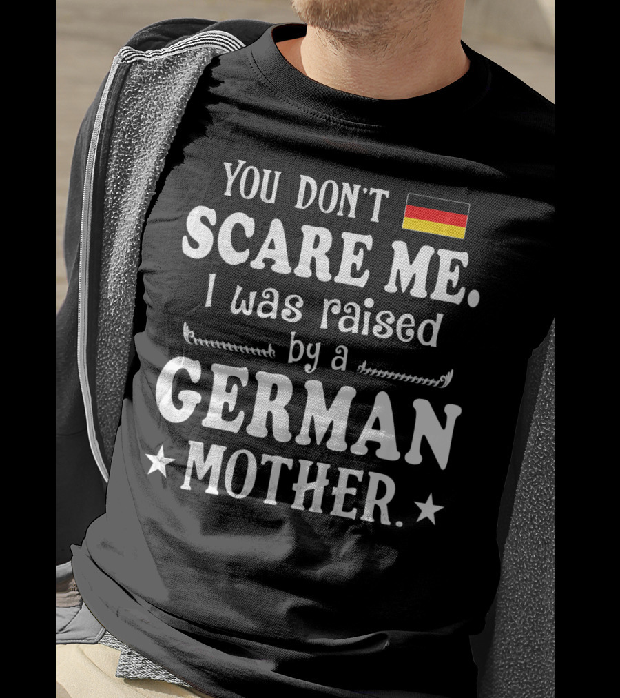 You Don't Scare Me I Was Raised By A German Mother Flag T-Shirt