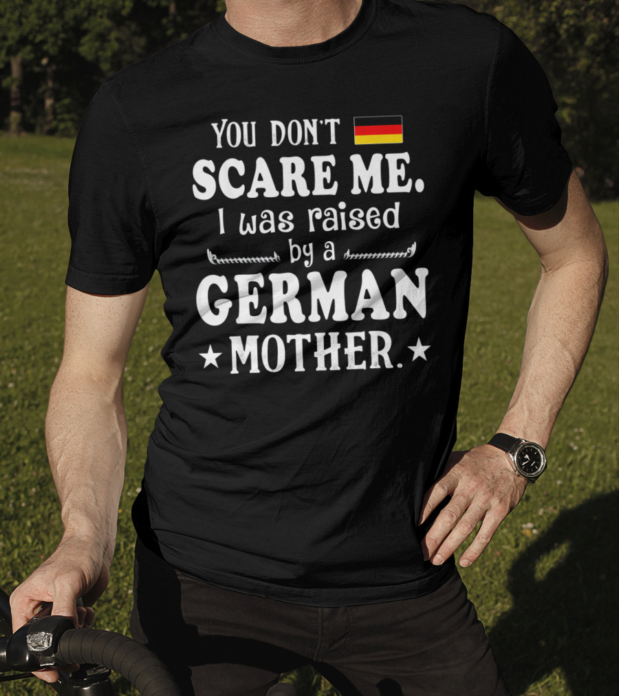 You Don't Scare Me I Was Raised By A German Mother Flag T-Shirt