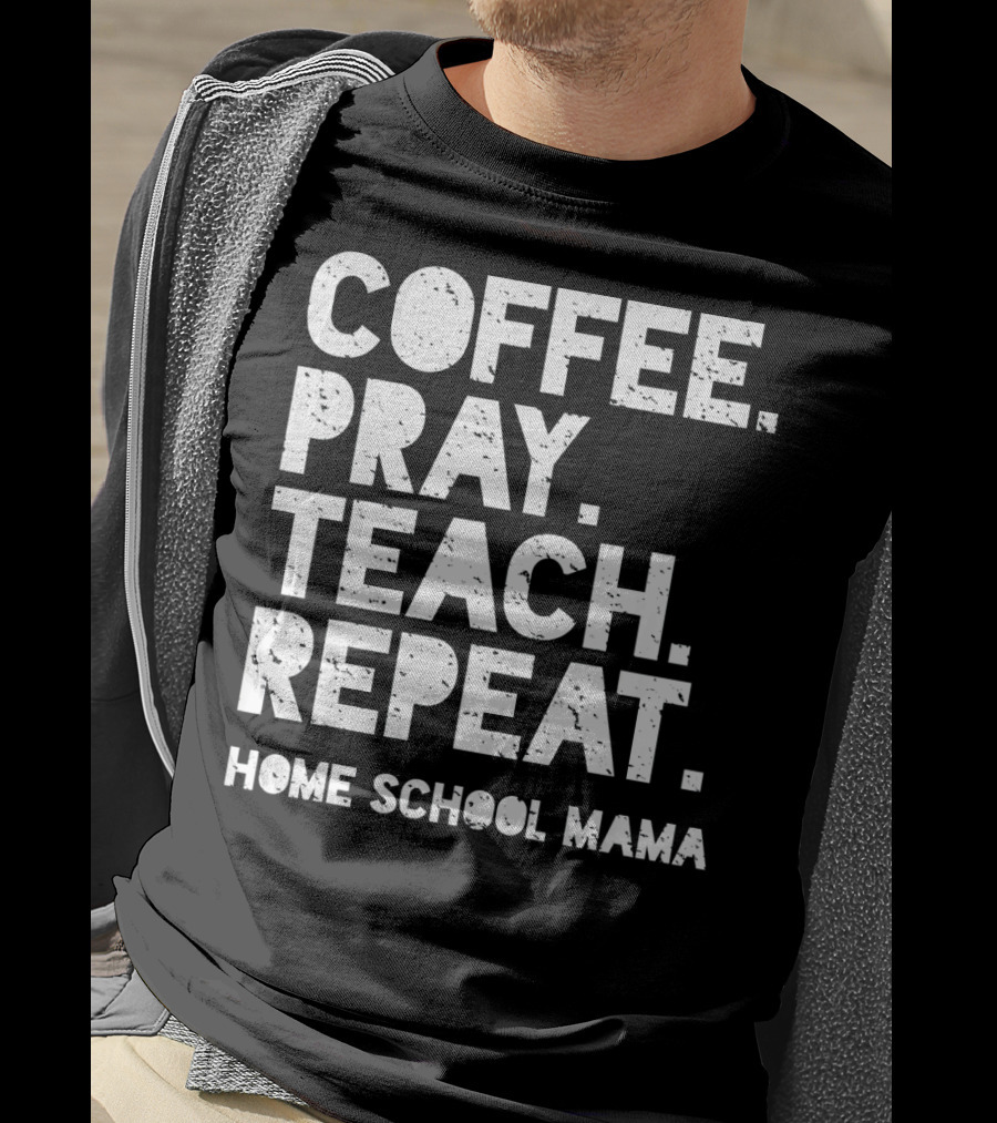 Coffee Pray Teach Repeat Home School Mama T-Shirt