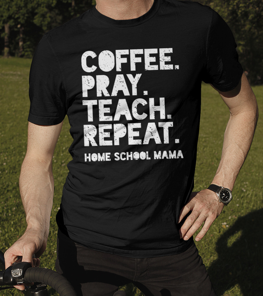 Coffee Pray Teach Repeat Home School Mama T-Shirt