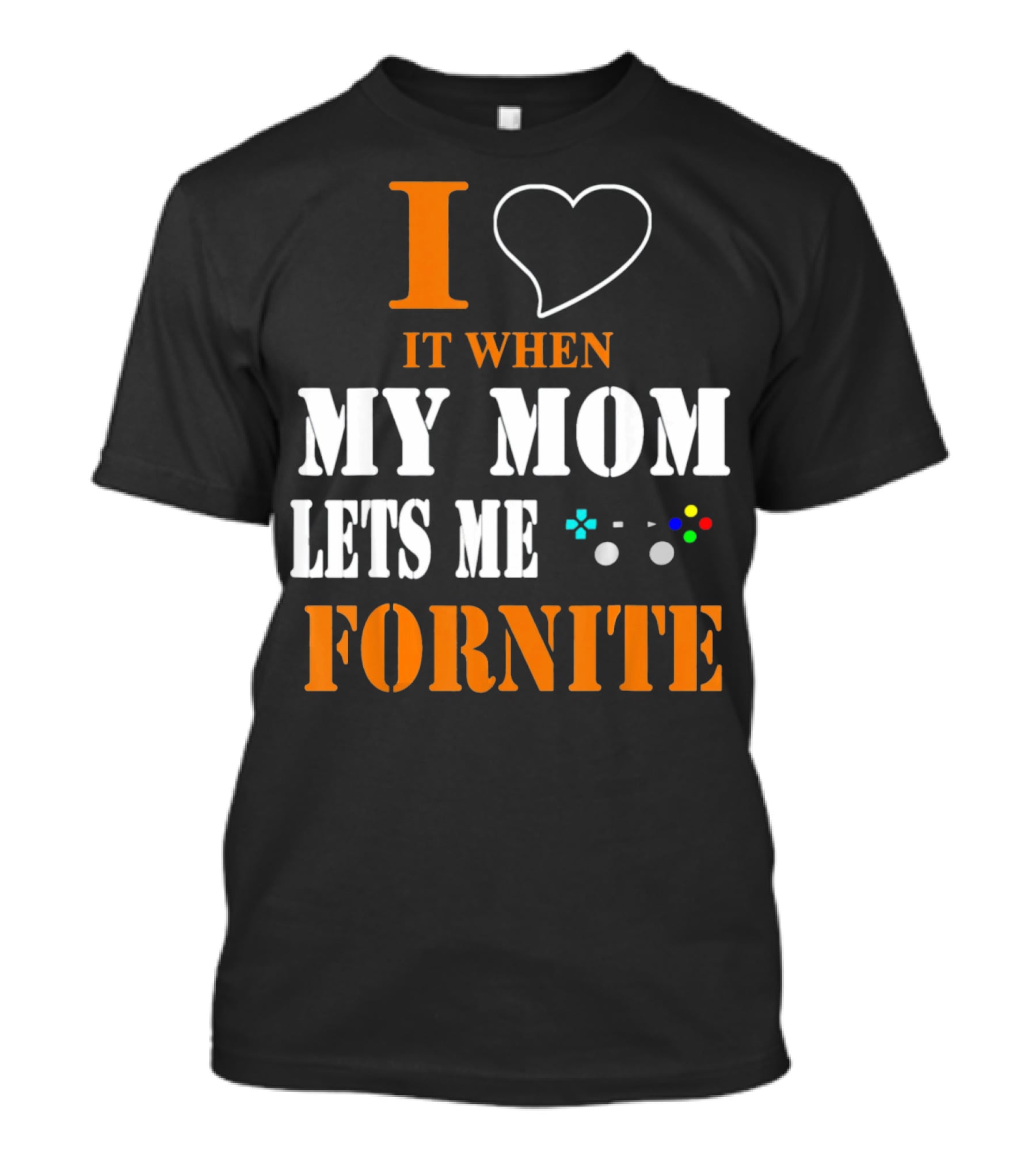 I Love It When My Mom Lets Me Play Fornite Game Controller T-Shirt