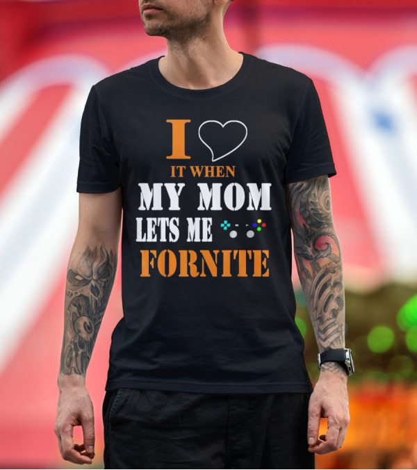 Premium T-Shirt: I Love It When My Mom Lets Me Play Fornite Game Controller T-Shirt I Love It When My Mom Lets Me Play Fornite Game Controller T-Shirt