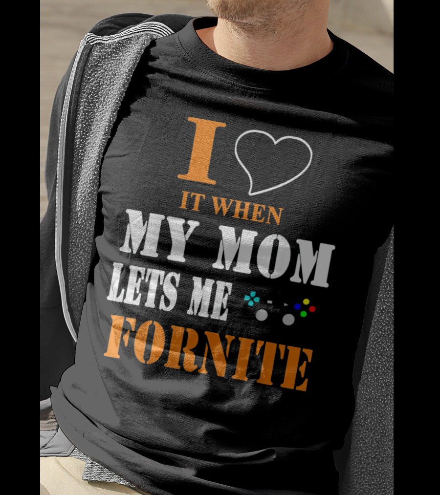 I Love It When My Mom Lets Me Play Fornite Game Controller T-Shirt