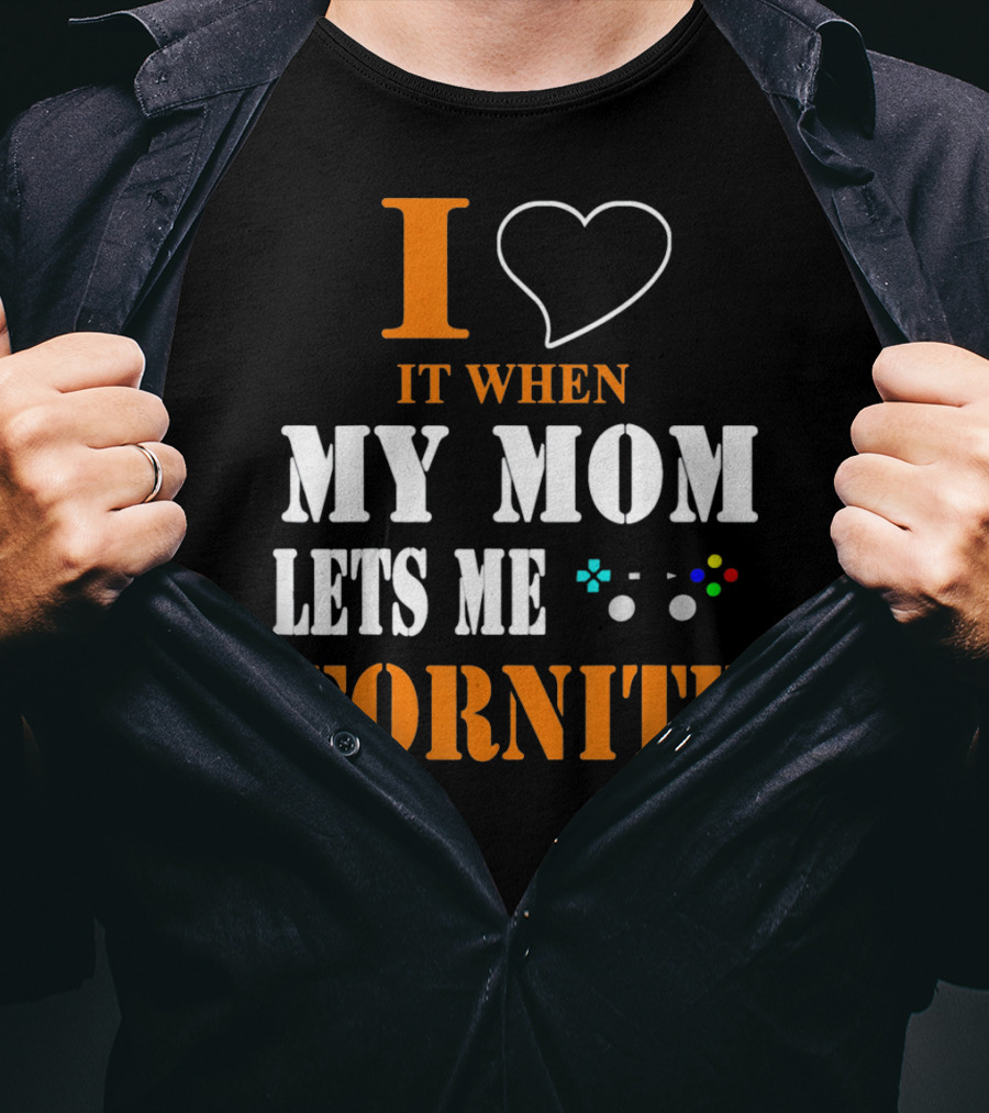 I Love It When My Mom Lets Me Play Fornite Game Controller T-Shirt