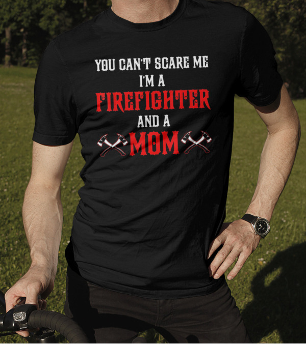 You Can't Scare Me I'm A Firefighter And A Mom T-Shirt