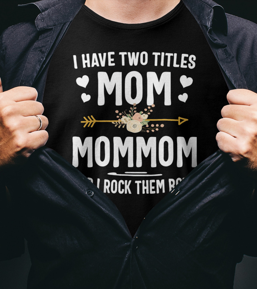 I Have Two Titles Mom And Mommom And I Rock Them Both T-Shirt