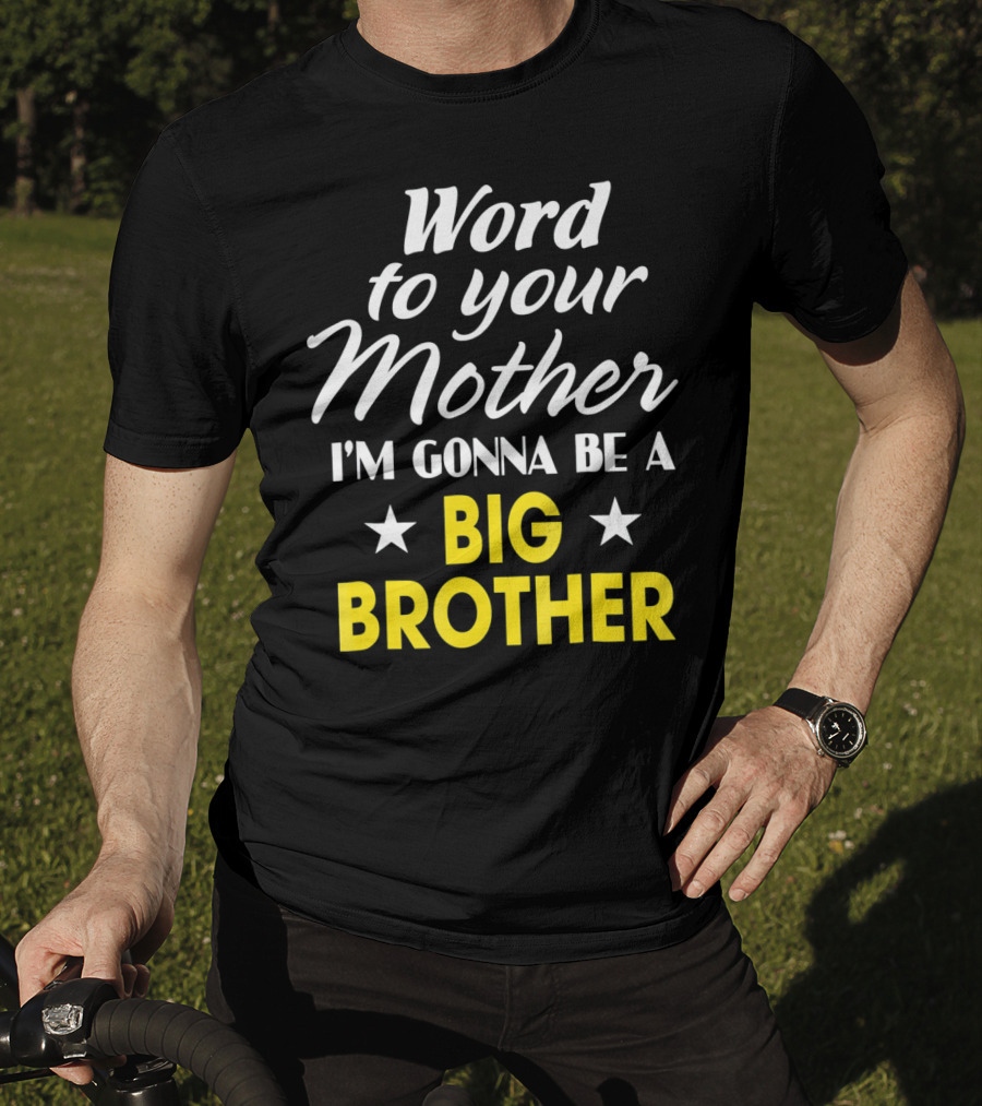 Word To Your Mother I'm Gonna Be A Big Brother T-Shirt