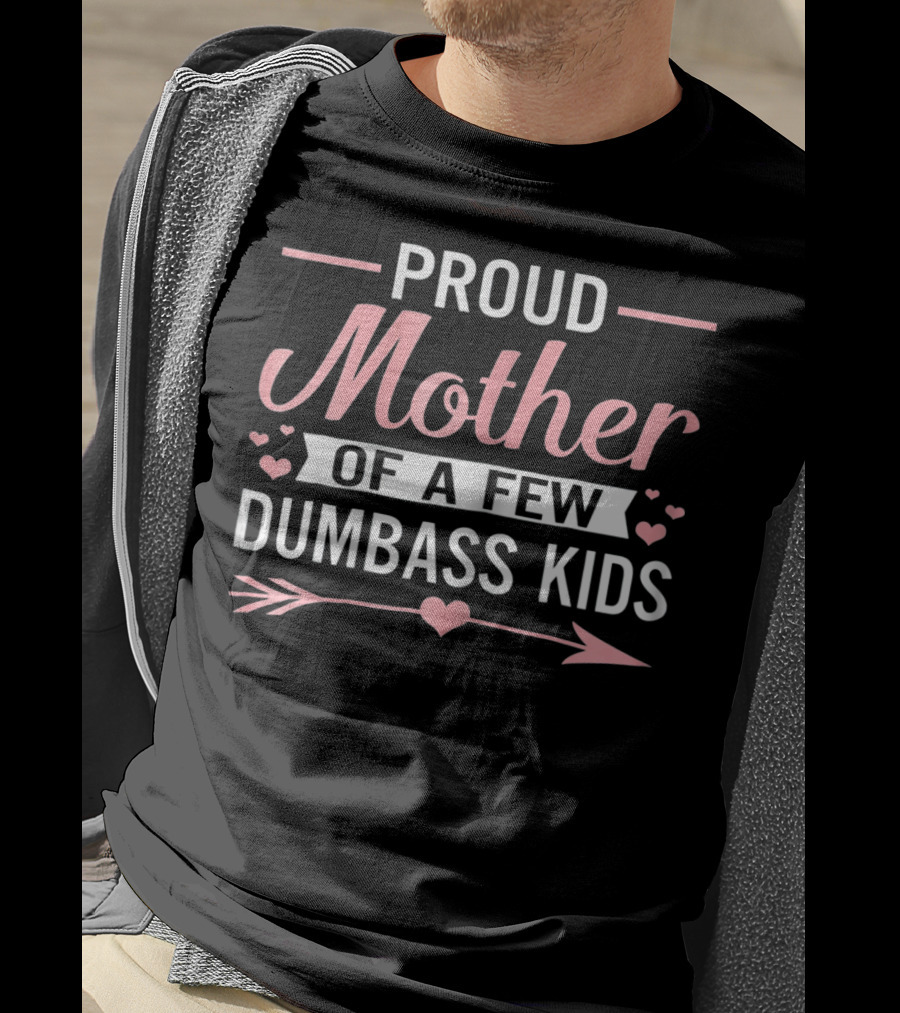 Proud Mother Of A Few Dumbass Kids Hearts And Arrow T-Shirt