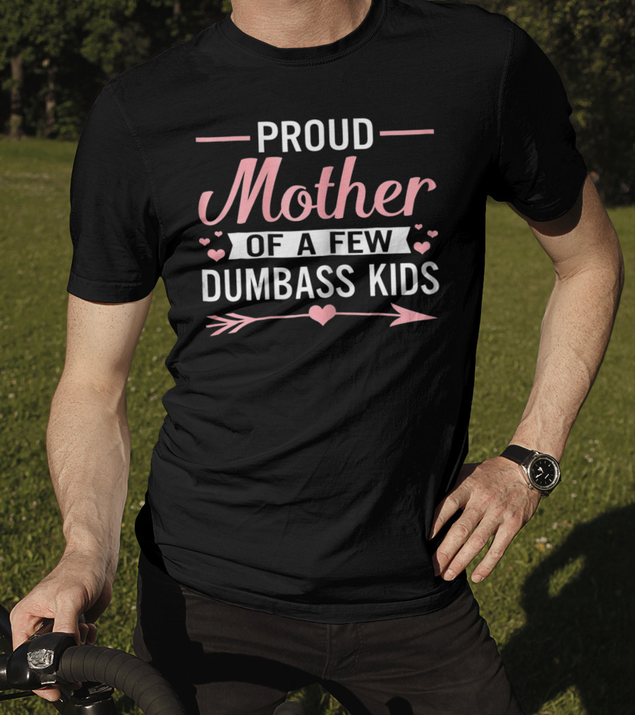 Proud Mother Of A Few Dumbass Kids Hearts And Arrow T-Shirt