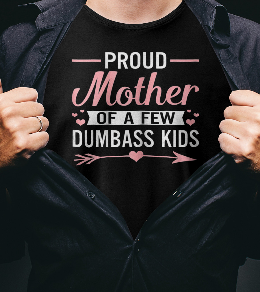 Proud Mother Of A Few Dumbass Kids Hearts And Arrow T-Shirt