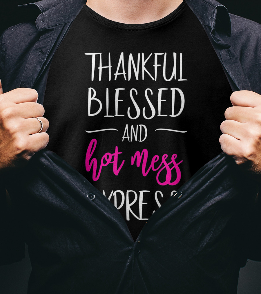 Thankful Blessed And Hot Mess Express T-Shirt