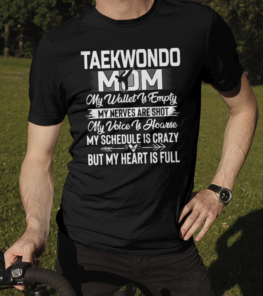 Taekwondo Mom My Wallet Is Empty My Nerves Are Shot My Voice Is Hoarse My Schedule Is Crazy But My Heart Is Full T-Shirt
