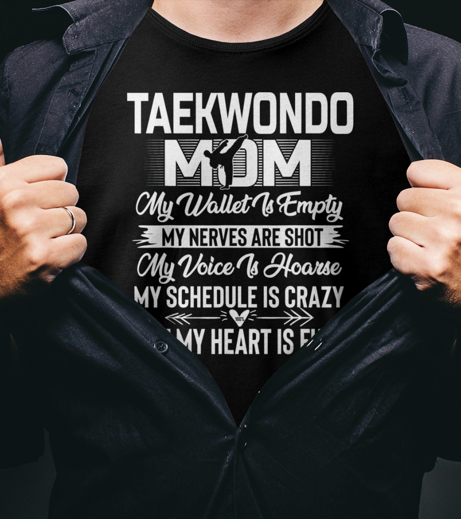 Taekwondo Mom My Wallet Is Empty My Nerves Are Shot My Voice Is Hoarse My Schedule Is Crazy But My Heart Is Full T-Shirt