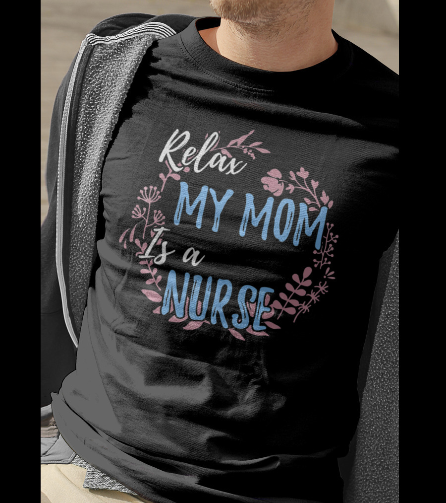 Relax My Mom Is A Nurse Floral Text T-Shirt