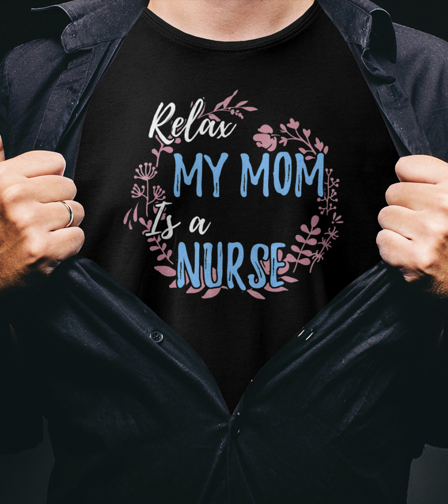 Relax My Mom Is A Nurse Floral Text T-Shirt