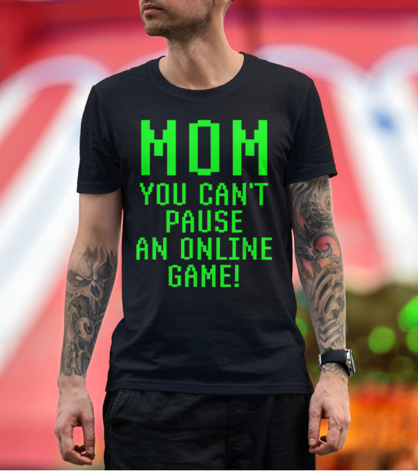 Premium T-Shirt: Mom You Can't Pause an Online Game Funny Video Gamer Gaming Player T-Shirt Mom You Can't Pause an Online Game Funny Video Gamer Gaming Player T-Shirt