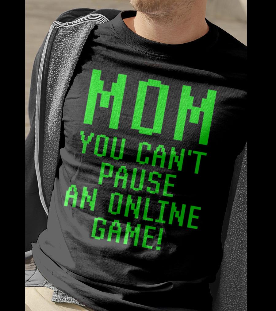 Mom You Can't Pause An Online Game Funny Video Gamer Gaming Player T-Shirt