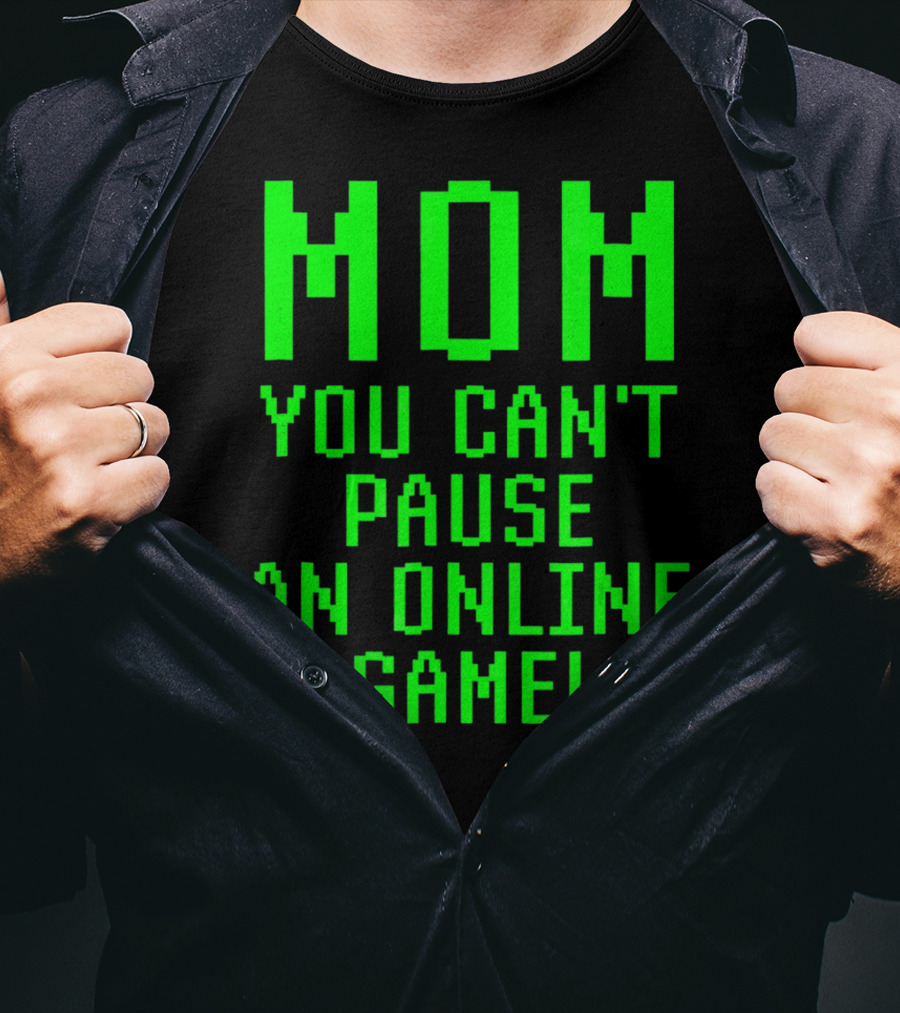 Mom You Can't Pause An Online Game Funny Video Gamer Gaming Player T-Shirt