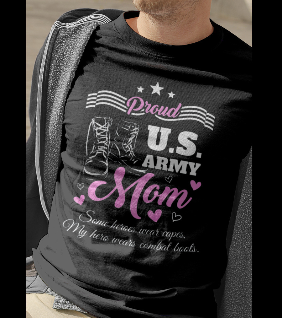 Proud US Army Mom Some Heroes Wear Capes My Hero Wears Combat Boots T-Shirt
