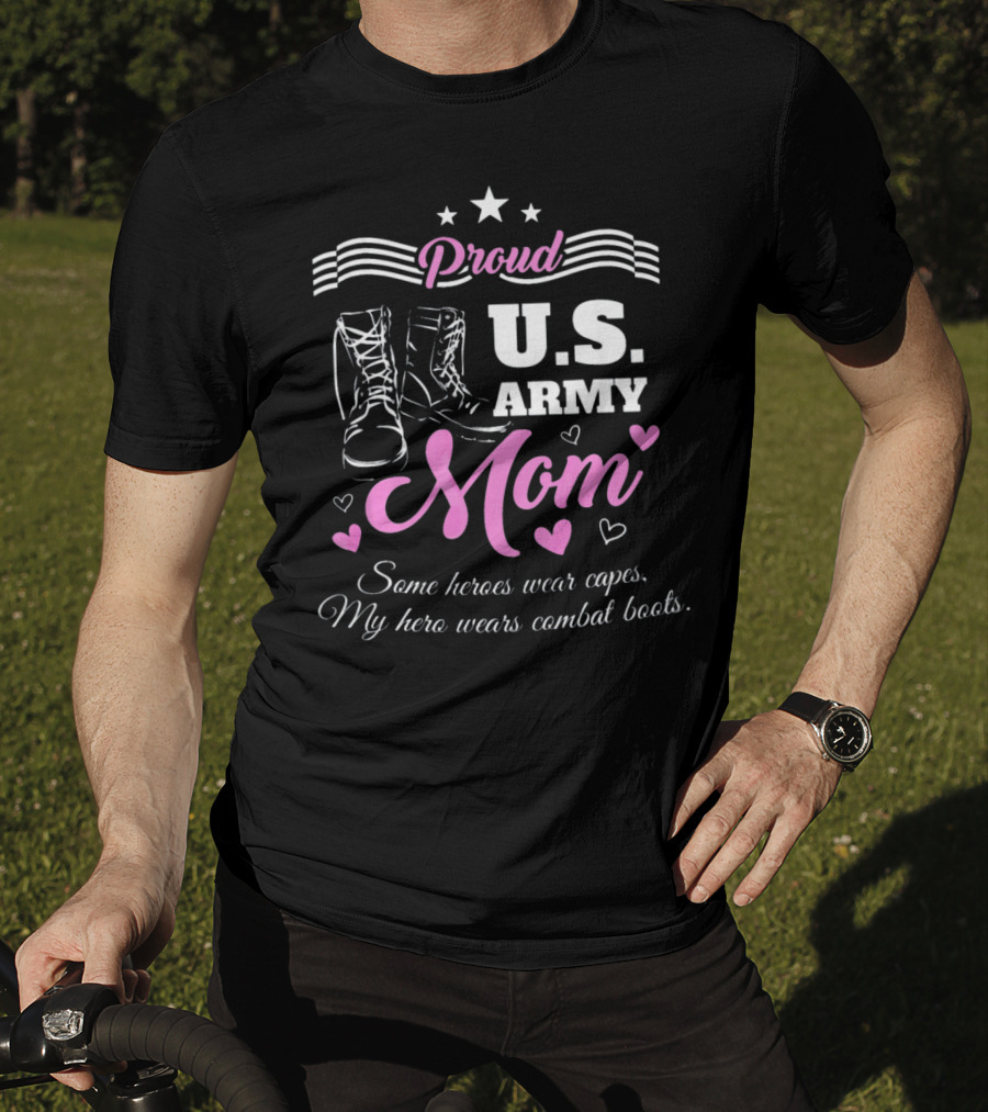 Proud US Army Mom Some Heroes Wear Capes My Hero Wears Combat Boots T-Shirt