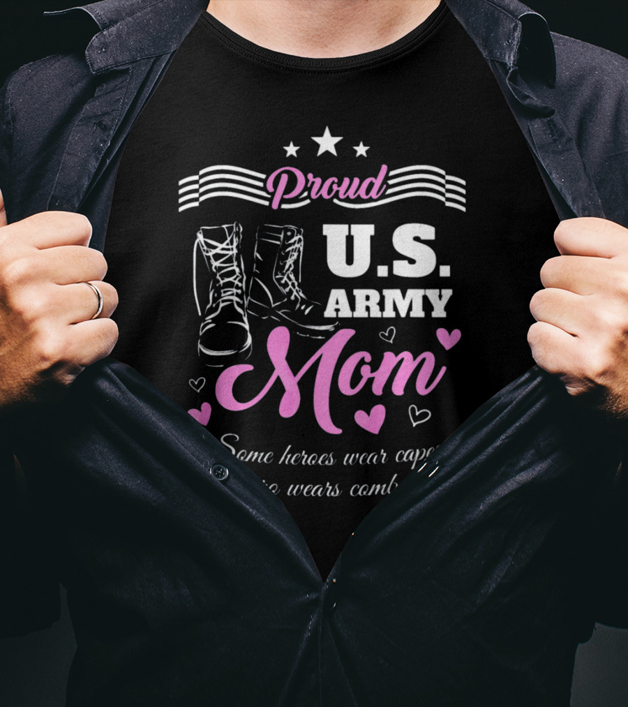 Proud US Army Mom Some Heroes Wear Capes My Hero Wears Combat Boots T-Shirt