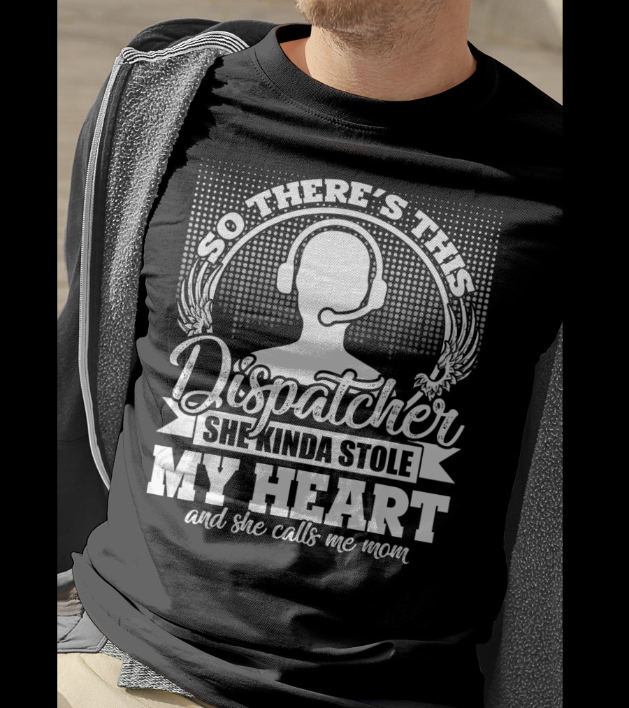 So There's This Dispatcher She Kinda Stole My Heart And She Calls Me Mom T-Shirt