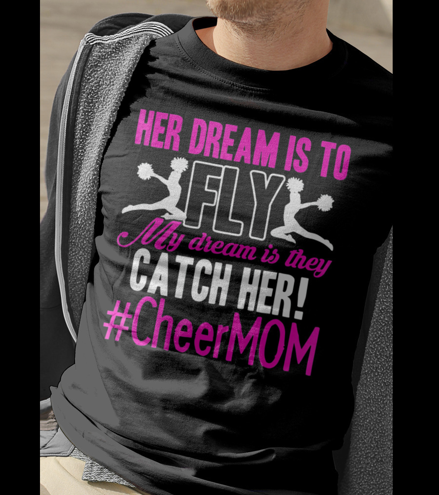 Her Dream Is To Fly My Dream Is They Catch Her #Cheermom T-Shirt