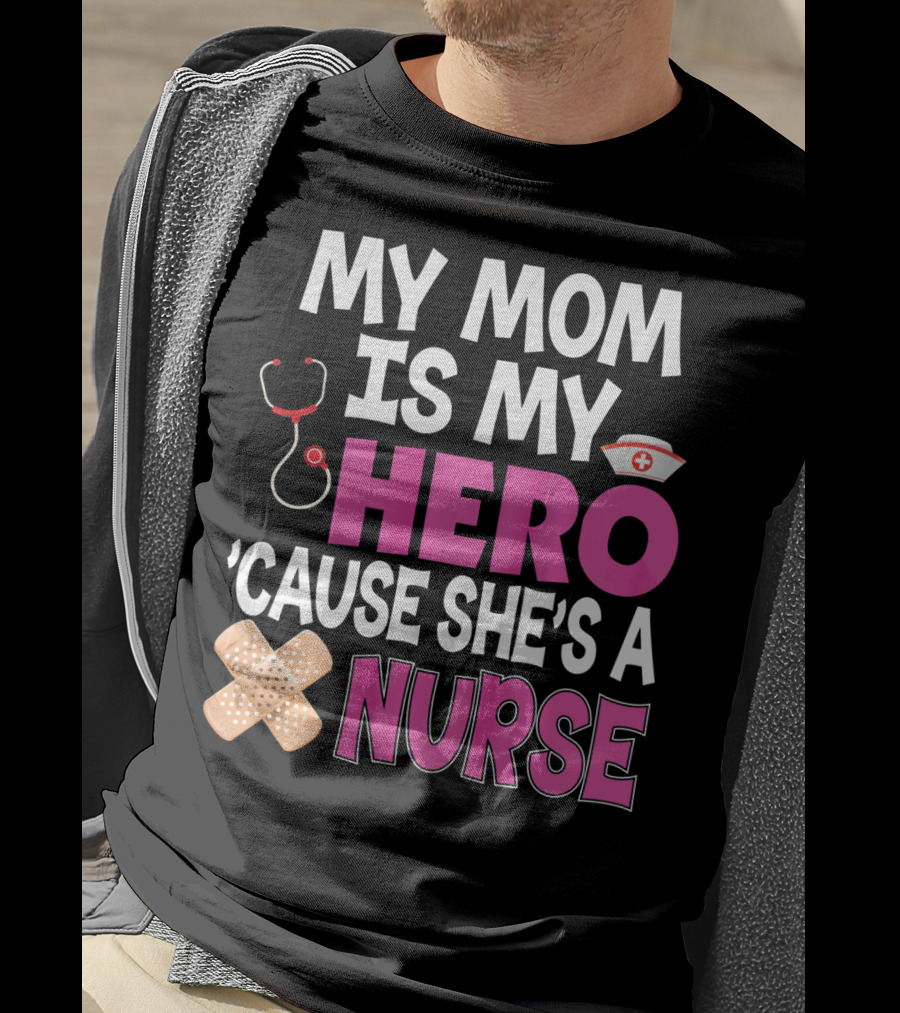My Mom Is My Hero 'Cause She's A Nurse Stethoscope Nurse Hat Bandages T-Shirt