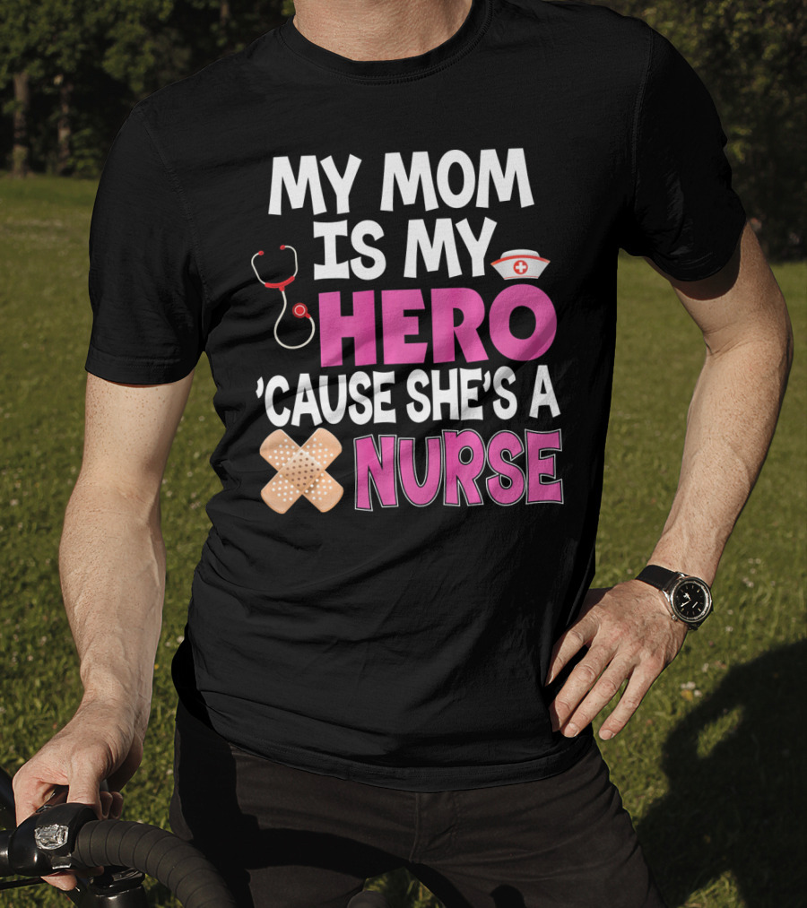 My Mom Is My Hero 'Cause She's A Nurse Stethoscope Nurse Hat Bandages T-Shirt