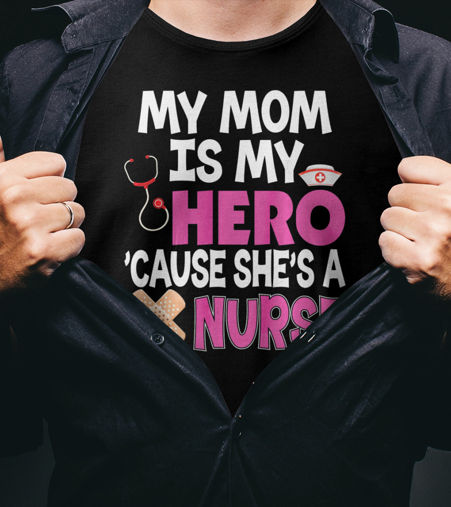 My Mom Is My Hero 'Cause She's A Nurse Stethoscope Nurse Hat Bandages T-Shirt