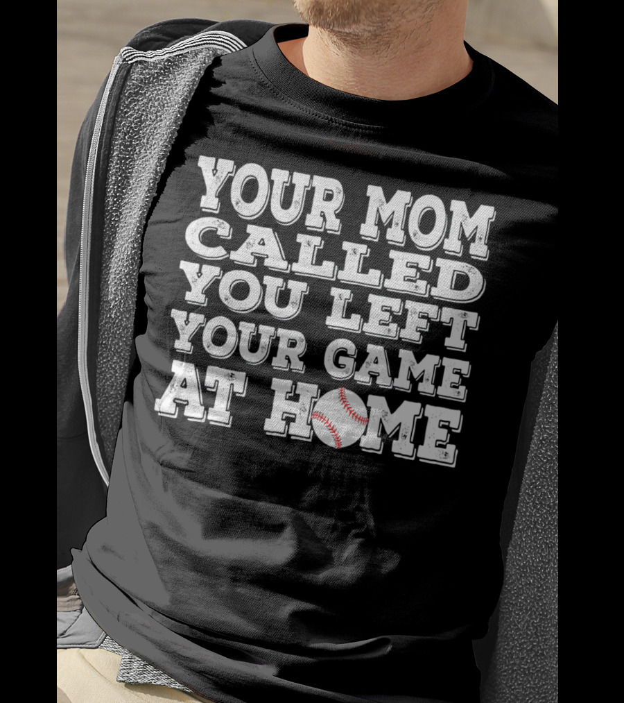 Your Mom Called You Left Your Game At Home Baseball T-Shirt