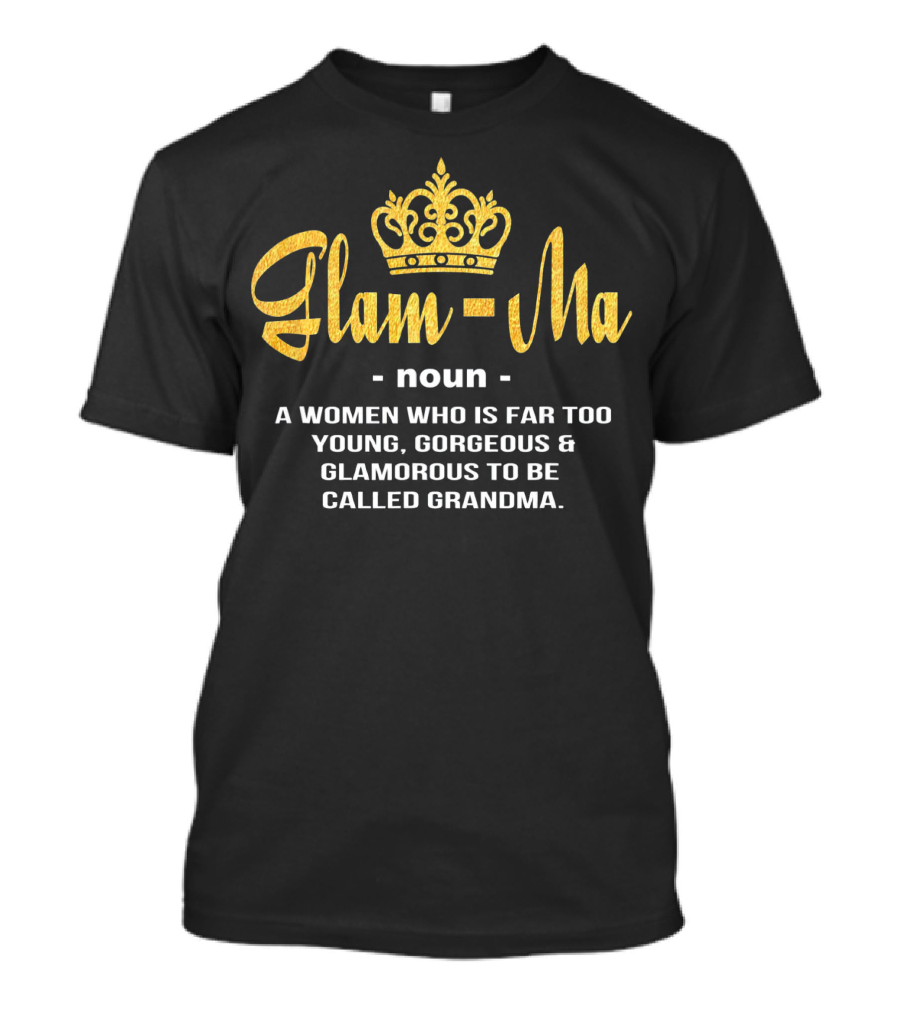 Glamma Noun A Woman Who Is Far Too Young Gorgeous Glamorous To Be Called Grandma T-Shirt