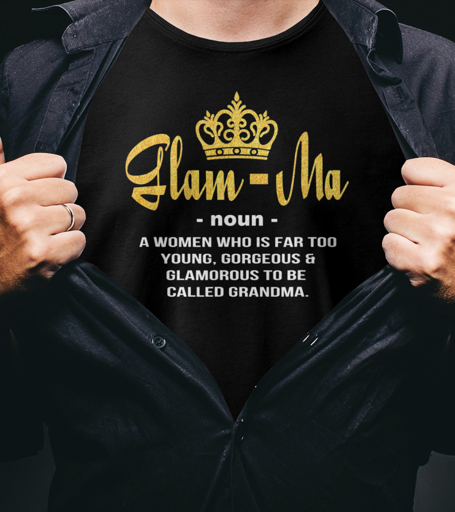Glamma Noun A Woman Who Is Far Too Young Gorgeous Glamorous To Be Called Grandma T-Shirt
