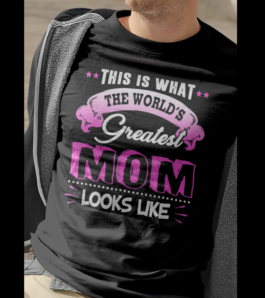 This Is What The World's Greatest Mom Looks Like T-Shirt