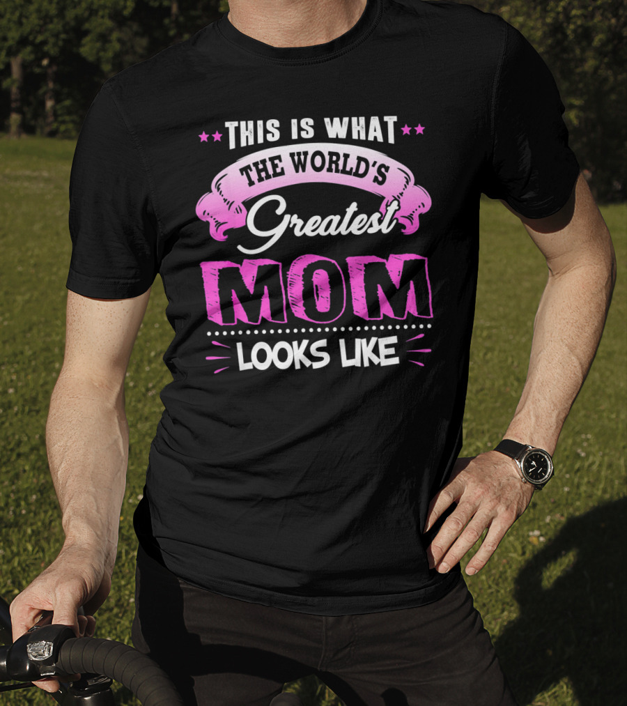 This Is What The World's Greatest Mom Looks Like T-Shirt