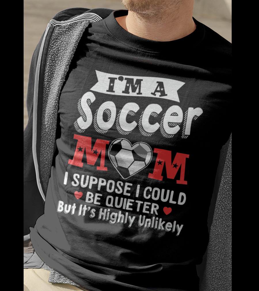 I'm A Soccer Mom I Suppose I Could Be Quieter But It's Highly Unlikely T-Shirt