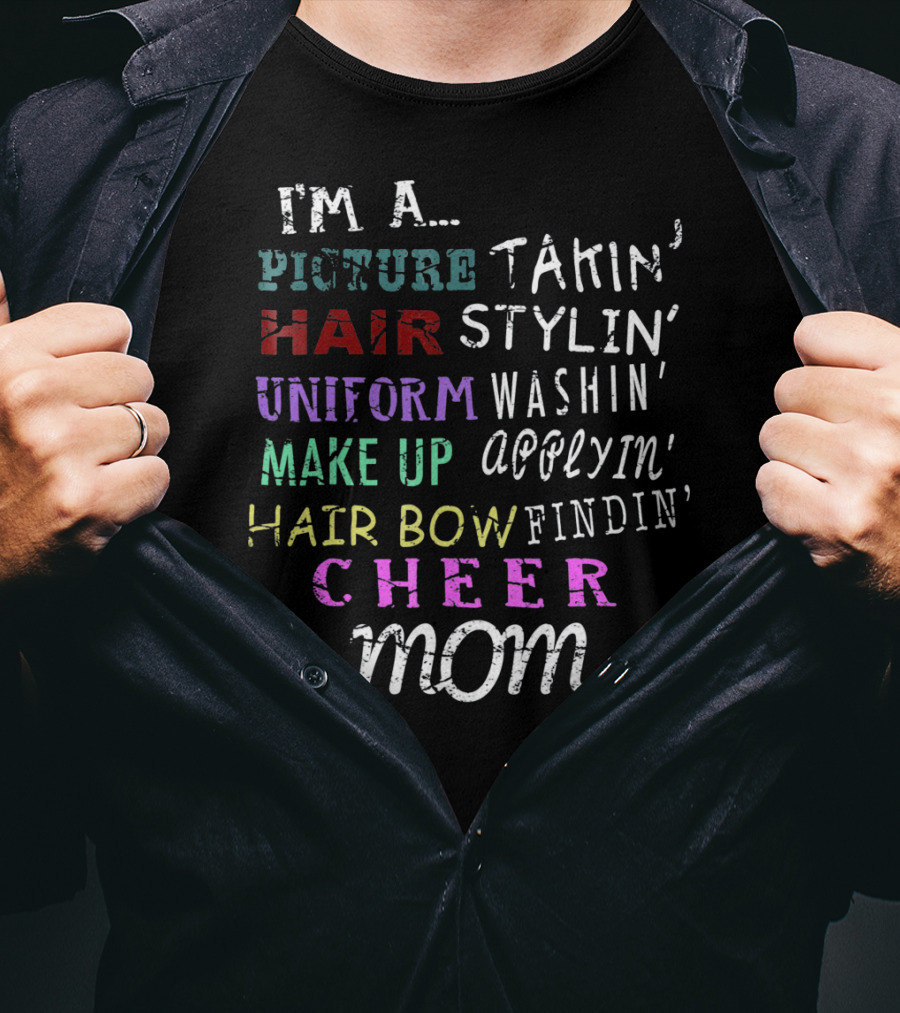 I'm A Picture Takin' Hair Stylin' Uniform Washin' Makeup Applyin' Hair Bow Findin' Cheer Mom T-Shirt