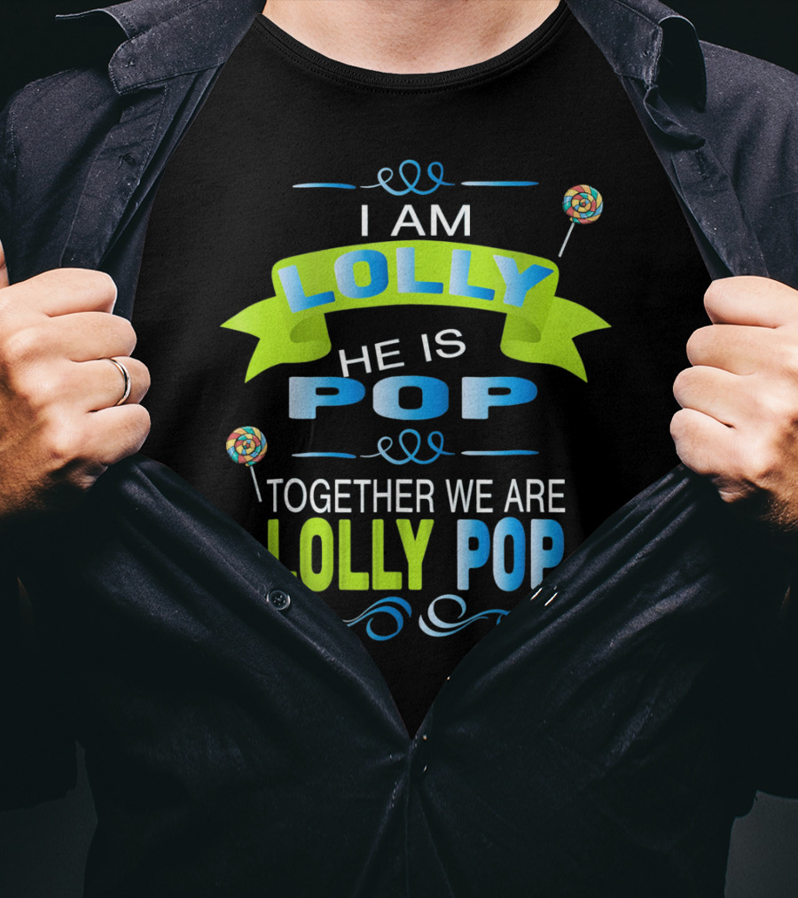 I Am Lolly He Is Pop Together We Are Lolly Pop T-Shirt