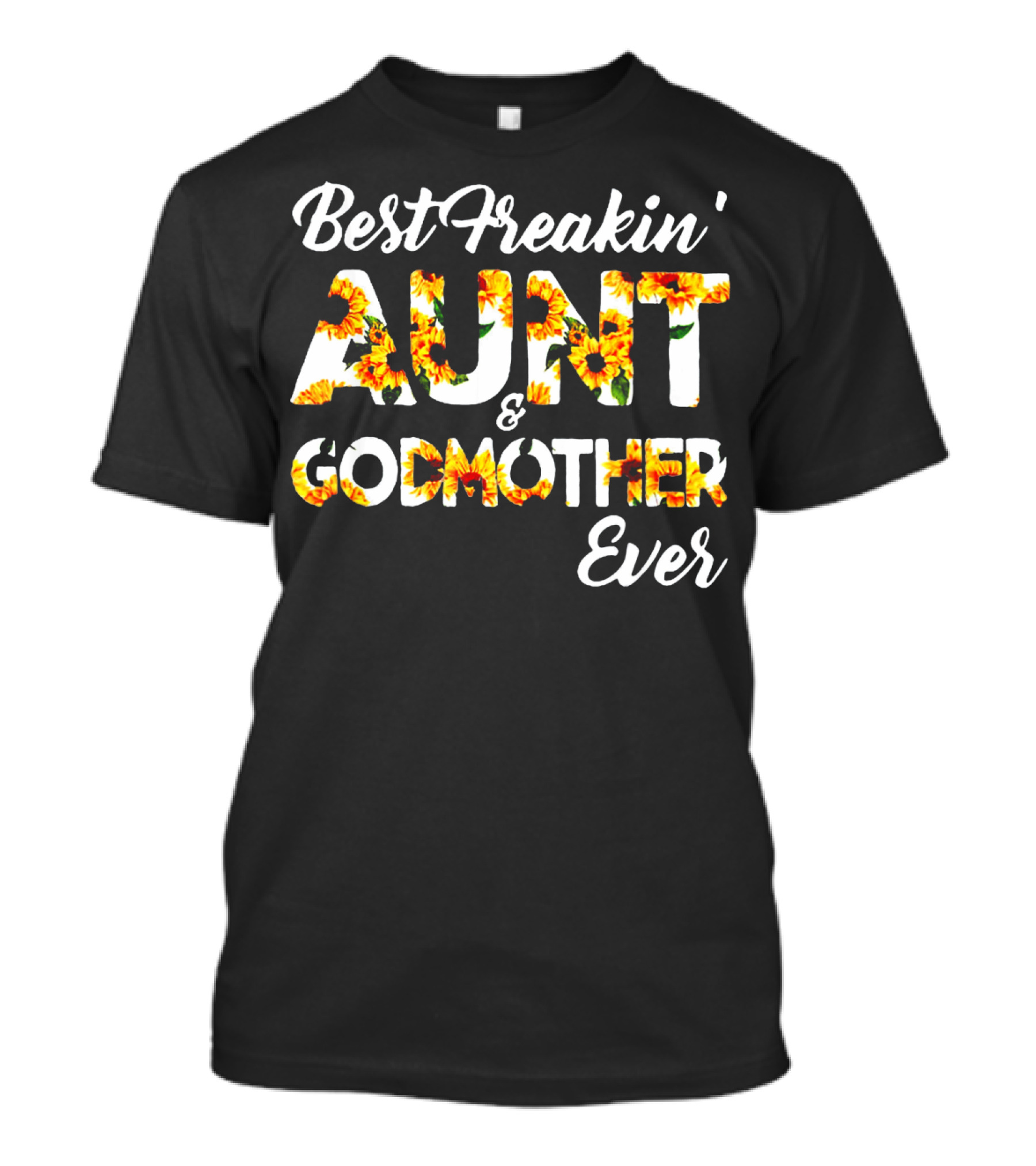 Best Freakin' Aunt And Godmother Ever Sunflower Print T-Shirt