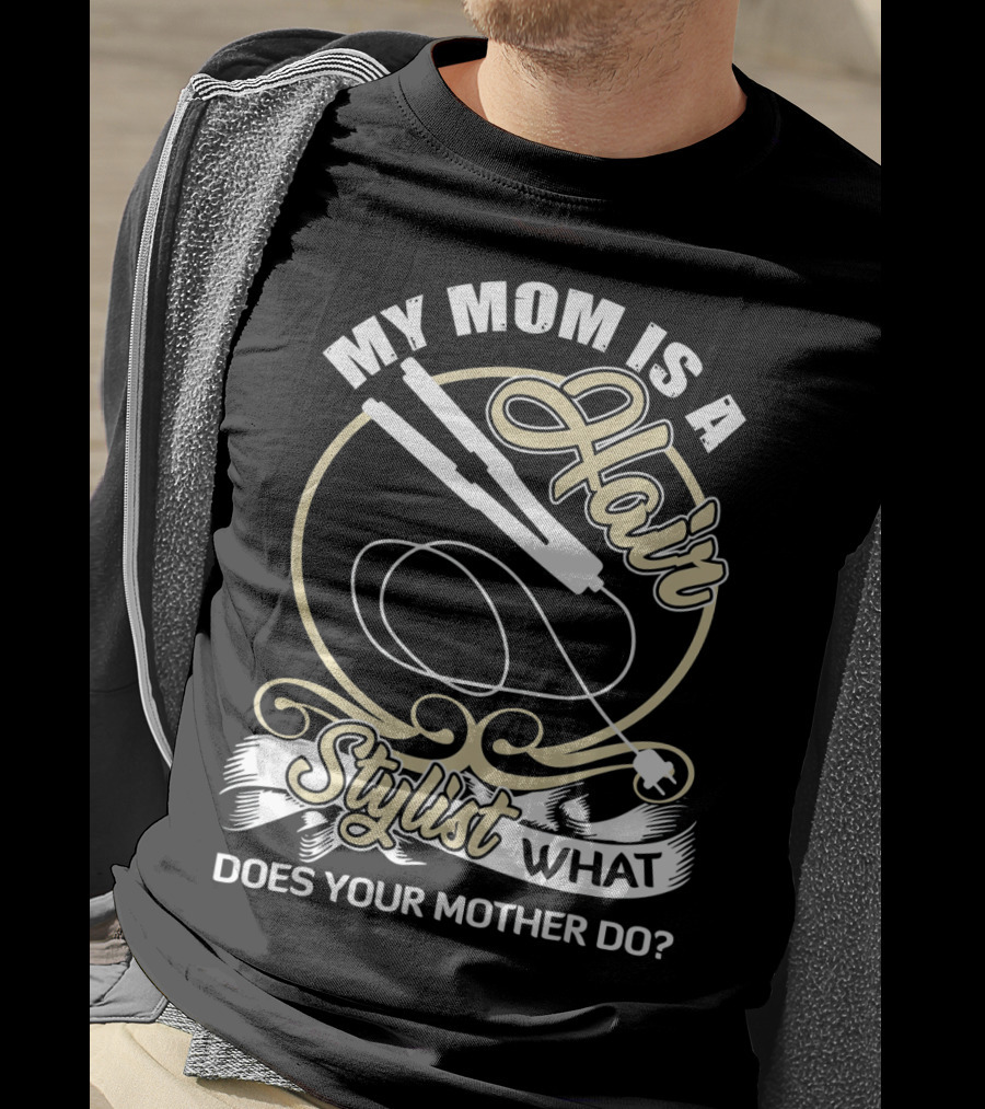 My Mom Is A Hair Stylist What Does Your Mother Do? T-Shirt