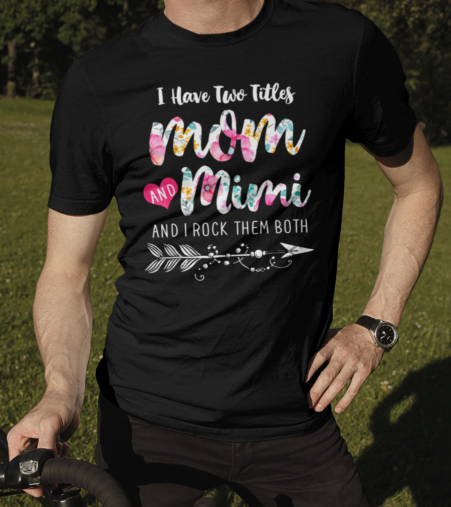 I Have Two Titles Mom And Mimi And I Rock Them Both Floral Arrow T-Shirt