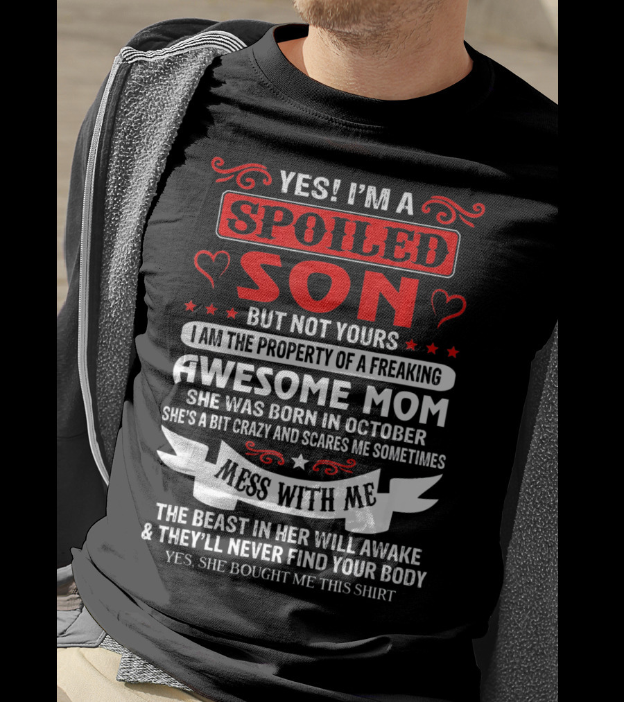 Yes I'm A Spoiled Son But Not Yours Awesome Mom She Was Born IN October Mess With ME The Beast IN Her Will Awake And They'll Never Find Your Body T-Shirt
