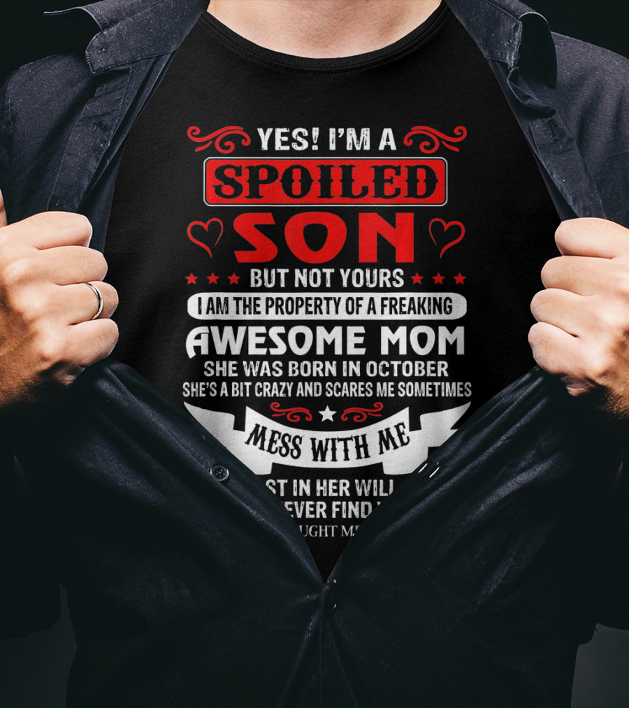 Yes I'm A Spoiled Son But Not Yours Awesome Mom She Was Born IN October Mess With ME The Beast IN Her Will Awake And They'll Never Find Your Body T-Shirt