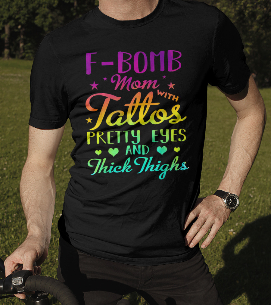 F Bomb Mom With Tattoos Pretty Eyes And Thick Thighs T-Shirt