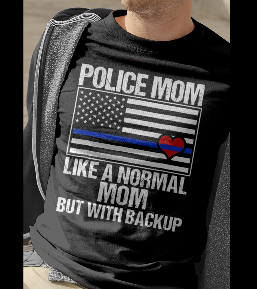 Police Mom Like A Normal Mom But With Backup Blue Line Flag Heart T-Shirt
