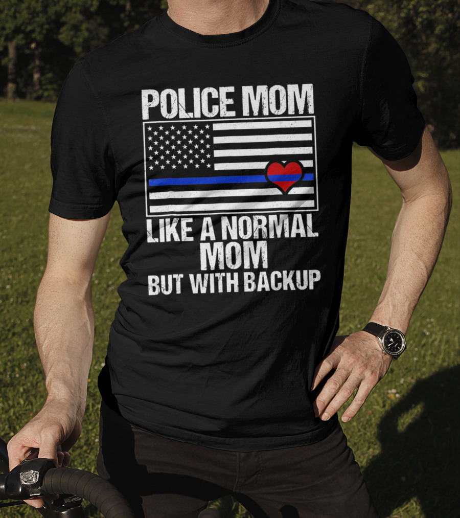 Police Mom Like A Normal Mom But With Backup Blue Line Flag Heart T-Shirt
