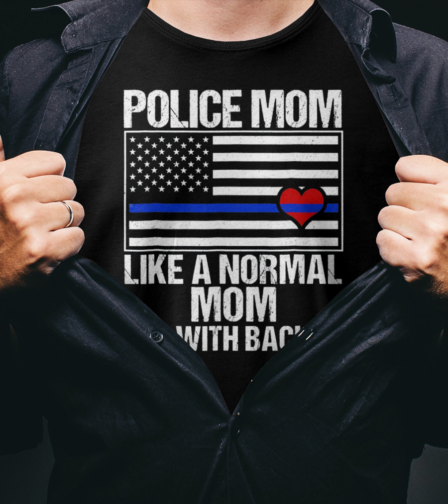 Police Mom Like A Normal Mom But With Backup Blue Line Flag Heart T-Shirt